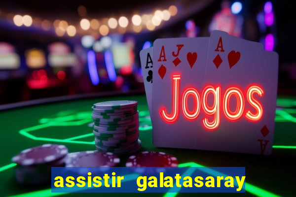 assistir galatasaray ao vivo